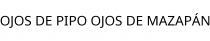 OJOS DE PIPO OJOS DE MAZAPÁN