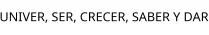 UNIVER; SER; CRECER; SABER Y DAR