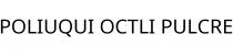 POLIUQUI OCTLI PULCRE