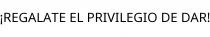 ¡REGALATE EL PRIVILEGIO DE DAR!