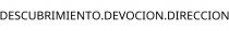 DESCUBRIMIENTO.DEVOCION.DIRECCION