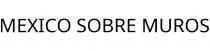 MEXICO SOBRE MUROS