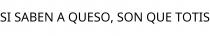 SI SABEN A QUESO; SON QUE TOTIS