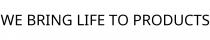 WE BRING LIFE TO PRODUCTS