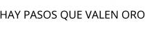 HAY PASOS QUE VALEN ORO