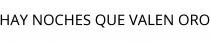 HAY NOCHES QUE VALEN ORO