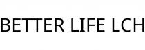 BETTER LIFE LCH