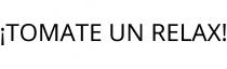 ¡TOMATE UN RELAX!