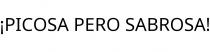 ¡PICOSA PERO SABROSA!