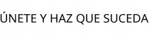 ÚNETE Y HAZ QUE SUCEDA