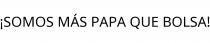 ¡SOMOS MÁS PAPA QUE BOLSA!
