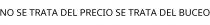 NO SE TRATA DEL PRECIO SE TRATA DEL BUCEO