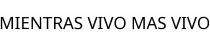 MIENTRAS VIVO MAS VIVO