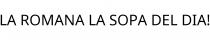 LA ROMANA LA SOPA DEL DIA!