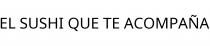 EL SUSHI QUE TE ACOMPAÑA
