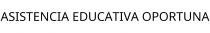 ASISTENCIA EDUCATIVA OPORTUNA