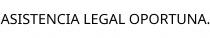 ASISTENCIA LEGAL OPORTUNA.