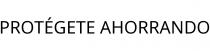 PROTÉGETE AHORRANDO