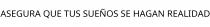 ASEGURA QUE TUS SUEÑOS SE HAGAN REALIDAD