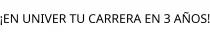 ¡EN UNIVER TU CARRERA EN 3 AÑOS!