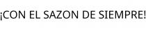 ¡CON EL SAZON DE SIEMPRE!