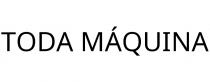 TODA MÁQUINA