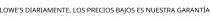 LOWE'S DIARIAMENTE; LOS PRECIOS BAJOS ES NUESTRA GARANTÍA