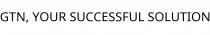 GTN; YOUR SUCCESSFUL SOLUTION
