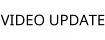 VIDEO UPDATE
