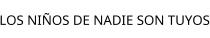 LOS NIÑOS DE NADIE SON TUYOS
