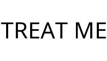 TREAT ME