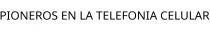 PIONEROS EN LA TELEFONIA CELULAR