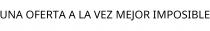 UNA OFERTA A LA VEZ MEJOR IMPOSIBLE