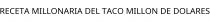 RECETA MILLONARIA DEL TACO MILLON DE DOLARES