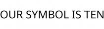 OUR SYMBOL IS TEN