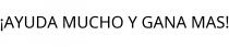 ¡AYUDA MUCHO Y GANA MAS!