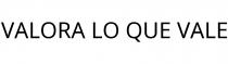 VALORA LO QUE VALE