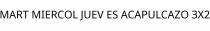 MART MIERCOL JUEV ES ACAPULCAZO 3X2