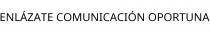 ENLÁZATE COMUNICACIÓN OPORTUNA