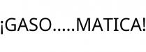 ¡GASO.....MATICA!