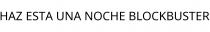 HAZ ESTA UNA NOCHE BLOCKBUSTER