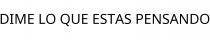 DIME LO QUE ESTAS PENSANDO