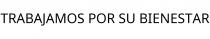 TRABAJAMOS POR SU BIENESTAR