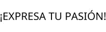 ¡EXPRESA TU PASIÓN!