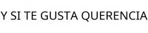 Y SI TE GUSTA QUERENCIA