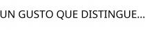 UN GUSTO QUE DISTINGUE.