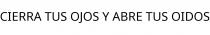 CIERRA TUS OJOS Y ABRE TUS OIDOS
