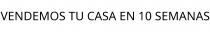 VENDEMOS TU CASA EN 10 SEMANAS