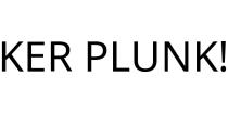 KER PLUNK!