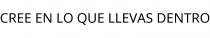 CREE EN LO QUE LLEVAS DENTRO